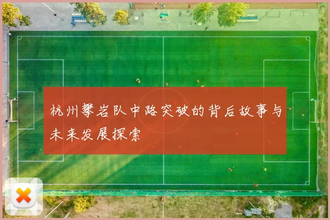 杭州攀岩队中路突破的背后故事与未来发展探索