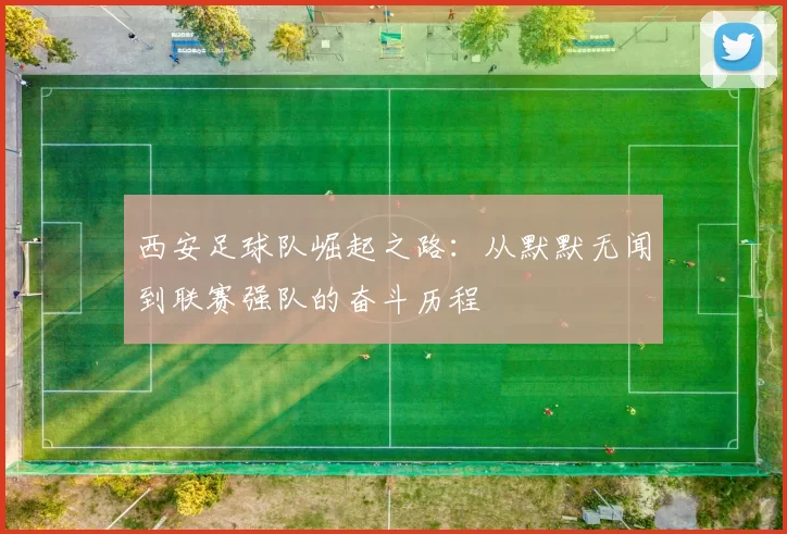 西安足球队崛起之路：从默默无闻到联赛强队的奋斗历程