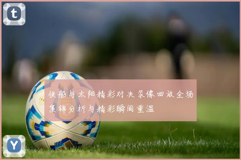 快船与太阳精彩对决录像回放全场集锦分析与精彩瞬间重温