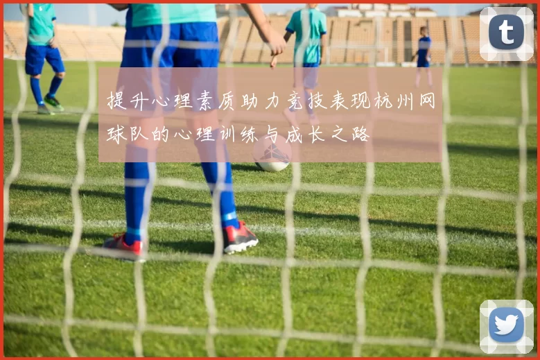 提升心理素质助力竞技表现杭州网球队的心理训练与成长之路