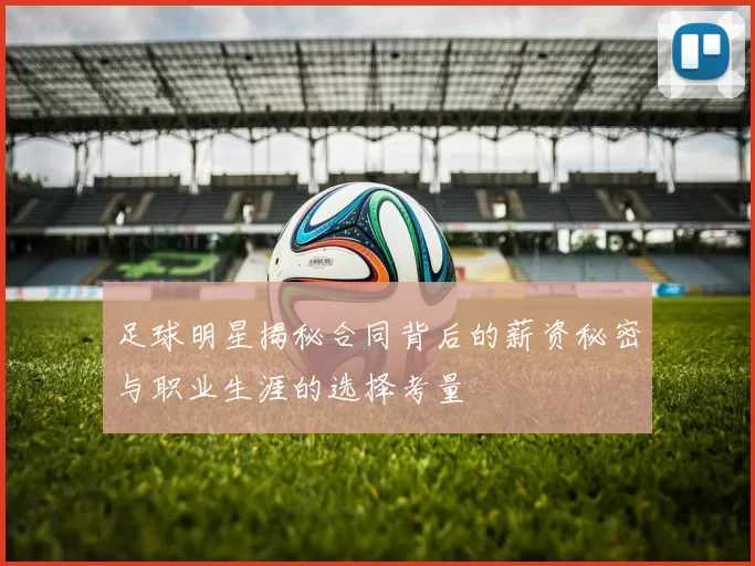 足球明星揭秘合同背后的薪资秘密与职业生涯的选择考量