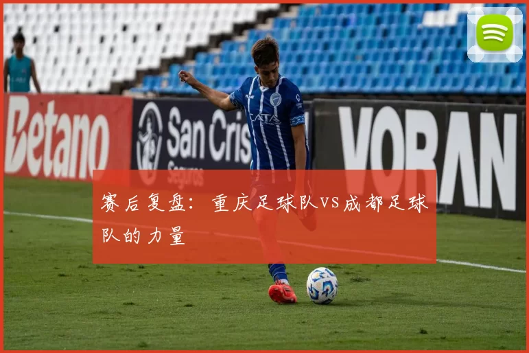 赛后复盘：重庆足球队vs成都足球队的力量