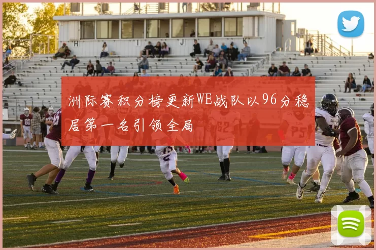 洲际赛积分榜更新WE战队以96分稳居第一名引领全局