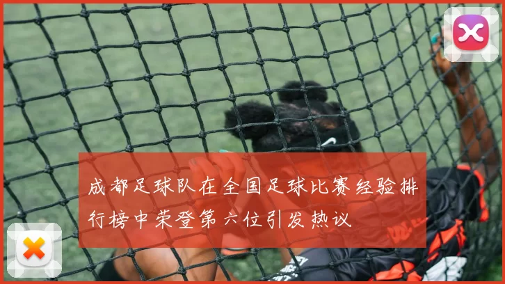 成都足球队在全国足球比赛经验排行榜中荣登第六位引发热议