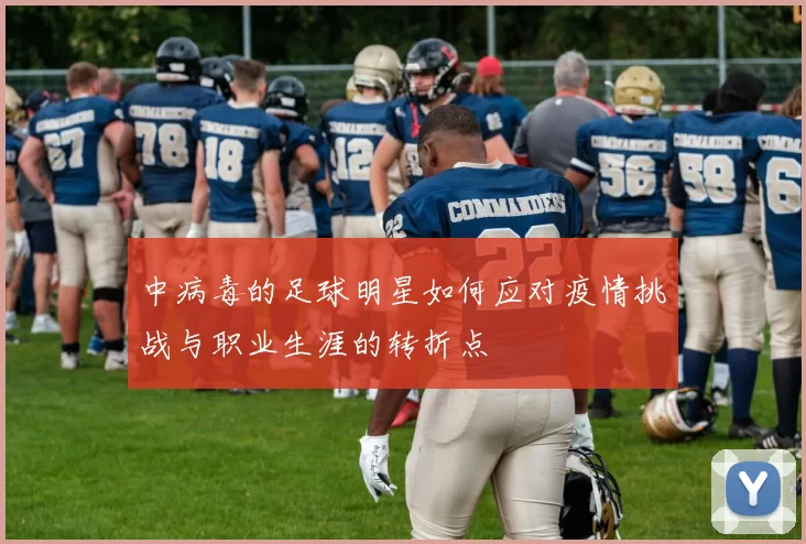 中病毒的足球明星如何应对疫情挑战与职业生涯的转折点