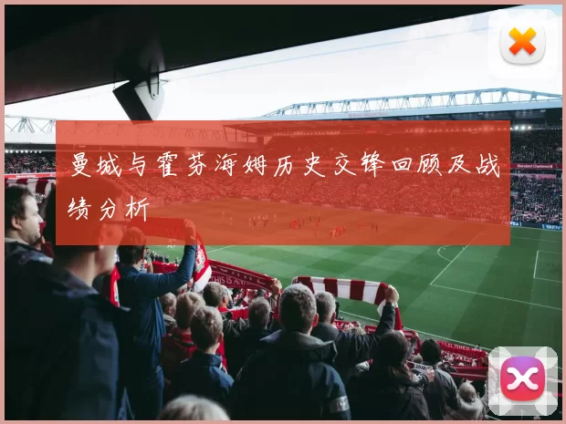 曼城与霍芬海姆历史交锋回顾及战绩分析