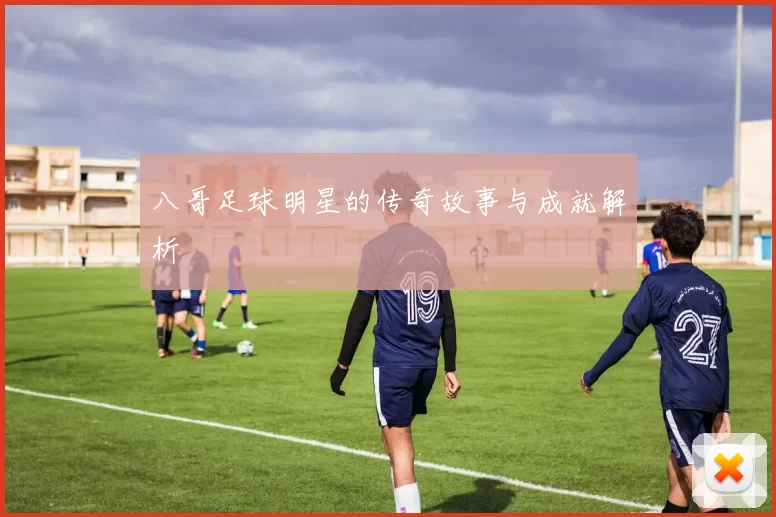 八哥足球明星的传奇故事与成就解析