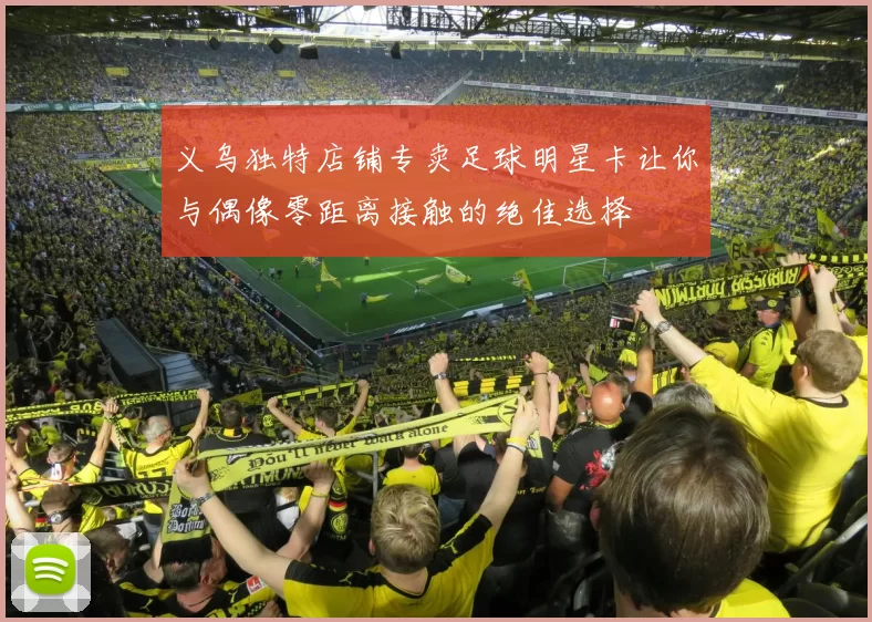 义乌独特店铺专卖足球明星卡让你与偶像零距离接触的绝佳选择