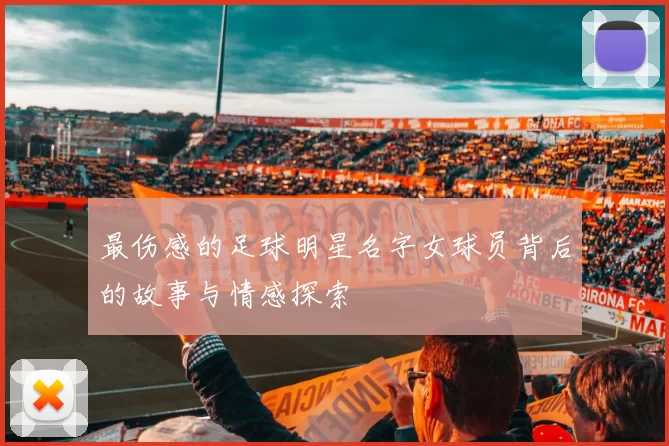 最伤感的足球明星名字女球员背后的故事与情感探索