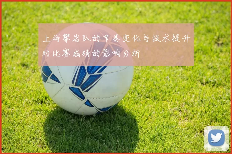 上海攀岩队的节奏变化与技术提升对比赛成绩的影响分析