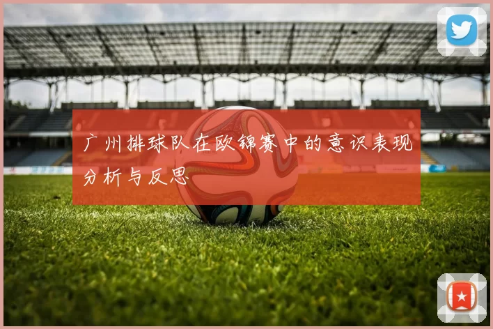 广州排球队在欧锦赛中的意识表现分析与反思