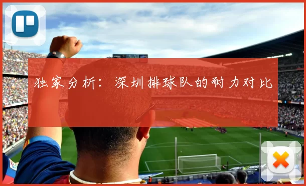 独家分析：深圳排球队的耐力对比